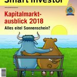 Smart Investor 1/2018 – „Bedrohlicher als vor dem Beinahe-Crash von 2008“